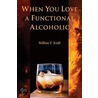 When You Love A Functional Alcoholic door William F. Kraft