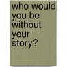 Who Would You Be Without Your Story? door Katie Byron