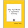 Why Papal Rome Is Opposed To Masonry door Thomas M. Stewart