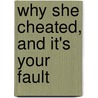 Why She Cheated, and It's Your Fault by Greg Reynolds