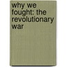Why We Fought: the Revolutionary War by Patrick Catel