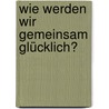 Wie werden wir gemeinsam glücklich? door Anja Gundlach