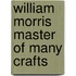 William Morris Master Of Many Crafts