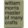 William Morris Master Of Many Crafts door James Leatham