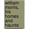 William Morris, His Homes And Haunts door Frances Evelyn Warwick
