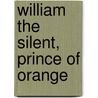 William the Silent, Prince of Orange door Ruth Putnam