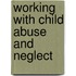 Working with Child Abuse and Neglect