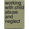 Working with Child Abuse and Neglect by Vernon R. Wiehe