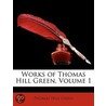 Works Of Thomas Hill Green, Volume 1 by Thomas Hill Green