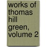 Works Of Thomas Hill Green, Volume 2 by Thomas Hill Green
