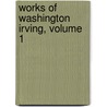 Works of Washington Irving, Volume 1 door Washington Washington Irving