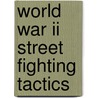 World War Ii Street Fighting Tactics by Stephen Bullen