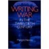 Writing War In The Twentieth Century by Margot Norris