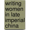 Writing Women in Late Imperial China by Sun C. Kang-I