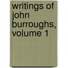 Writings of John Burroughs, Volume 1 by John Burroughs