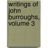 Writings of John Burroughs, Volume 3 by John Burroughs