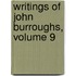 Writings of John Burroughs, Volume 9