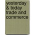 Yesterday & Today Trade and Commerce