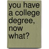 You Have a College Degree, Now What? door Wesley Jones