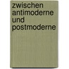 Zwischen Antimoderne und Postmoderne door Wolf Gerhard Schmidt