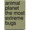 Animal Planet  The Most Extreme Bugs by Discovery Channel