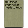 100 Things Every Writer Needs to Know door Scott Edelstein