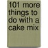 101 More Things To Do With A Cake Mix
