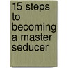 15 Steps To Becoming A Master Seducer door Kezia Noble