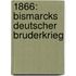 1866: Bismarcks deutscher Bruderkrieg