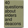 40 Questions about Elders and Deacons door Benjamin L. Merkle