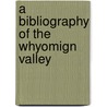 A Bibliography Of The Whyomign Valley by Horace Edwin Hayden