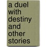 A Duel With Destiny And Other Stories door Edith Townsend Everett