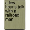 A Few Hour's Talk With A Railroad Man door Thomas H. Bowne