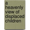 A Heavenly View of Displaced Children door Robert E. Colwell