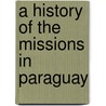 A History Of The Missions In Paraguay by Cecilia Mary Caddell