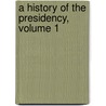 A History Of The Presidency, Volume 1 door Edward Stanwood