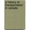 A History Of Transportation In Canada door T. Glazebrook