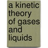 A Kinetic Theory Of Gases And Liquids door Richard Daniel Kleeman
