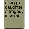 A King's Daughter; A Tragedy In Verse door John Masefield