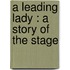 A Leading Lady : A Story Of The Stage