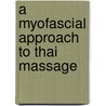 A Myofascial Approach To Thai Massage door Howard Evans