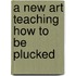A New Art Teaching How To Be Plucked