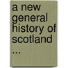 A New General History Of Scotland ... door Robert Heron