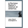 A Parisian Pastor's Glance At America door Jean Henri Grandpierre