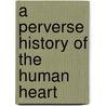 A Perverse History of the Human Heart door Milad Doueihi
