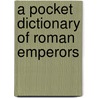 A Pocket Dictionary of Roman Emperors by Paul Roberts