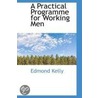A Practical Programme For Working Men door Edmond Kelly