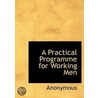 A Practical Programme For Working Men door . Anonymous