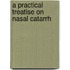 A Practical Treatise On Nasal Catarrh