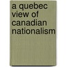 A Quebec View Of Canadian Nationalism by Olivar Asselin